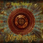 Rahul Mukerji Explores Global Sounds on New Album Mridhangit